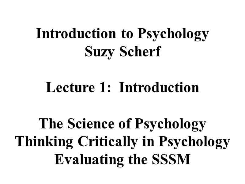 Introduction to Psychology Suzy Scherf  Lecture 1:  Introduction  The Science of